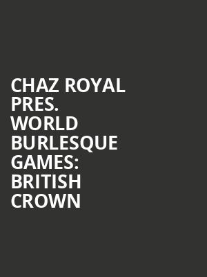 Chaz Royal Pres. World Burlesque Games: British Crown & World Variety at Shaw Theatre